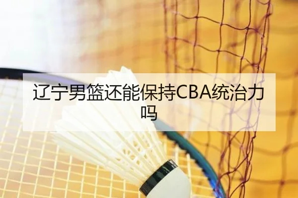 辽宁男篮还能保持CBA统治力吗